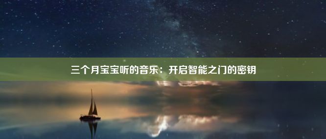 三个月宝宝听的音乐：开启智能之门的密钥